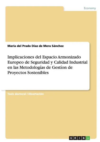 Обложка книги Implicaciones del Espacio Armonizado Europeo de Seguridad y  Calidad Industrial en las Metodologias de Gestion de Proyectos Sostenibles, María del Prado Díaz de Mera Sánchez