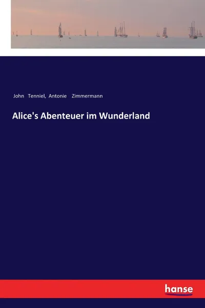 Обложка книги Alice.s Abenteuer im Wunderland, John Tenniel, Antonie Zimmermann