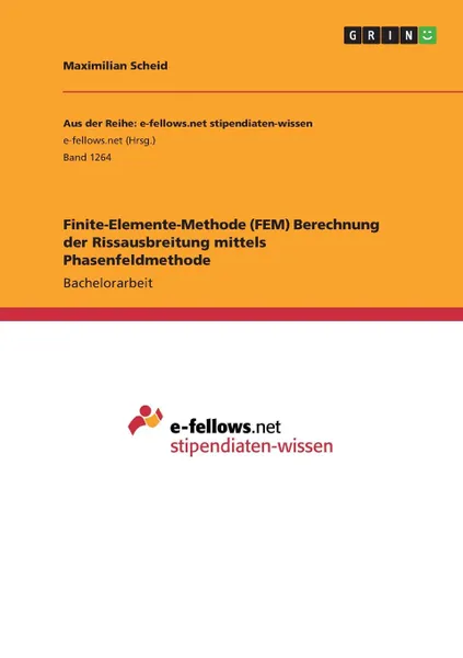 Обложка книги Finite-Elemente-Methode (FEM) Berechnung der Rissausbreitung mittels Phasenfeldmethode, Maximilian Scheid