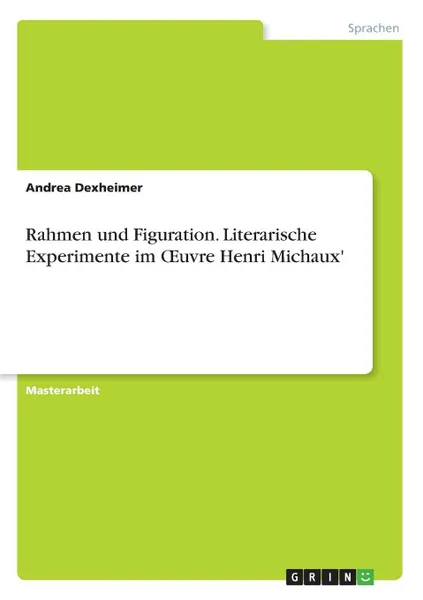 Обложка книги Rahmen und Figuration. Literarische Experimente im OEuvre Henri Michaux., Andrea Dexheimer