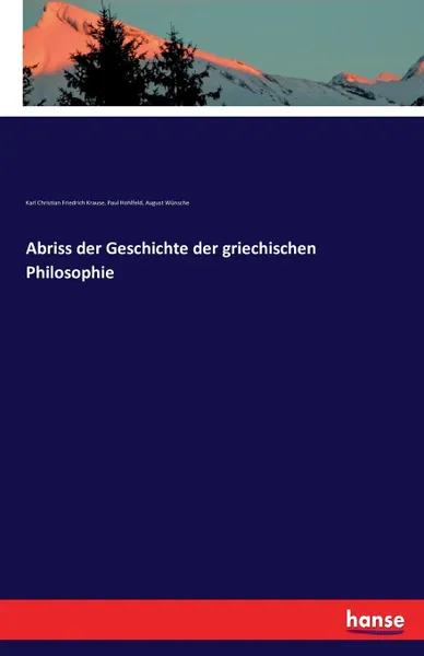 Обложка книги Abriss der Geschichte der griechischen Philosophie, Karl Christian Friedrich Krause, Paul Hohlfeld, August Wünsche