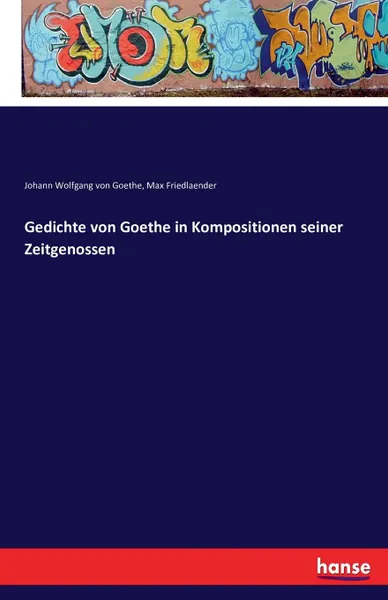 Обложка книги Gedichte von Goethe in Kompositionen seiner Zeitgenossen, Johann Wolfgang von Goethe, Max Friedlaender