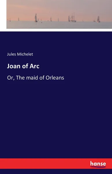 Обложка книги Joan of Arc, Jules Michelet