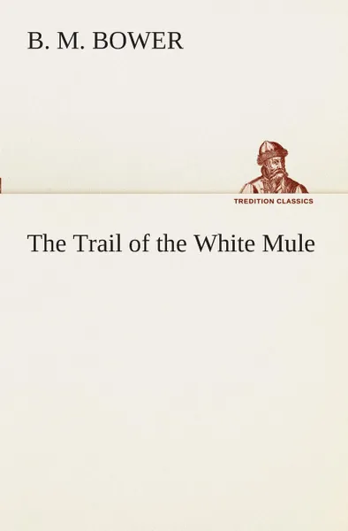 Обложка книги The Trail of the White Mule, B. M. Bower