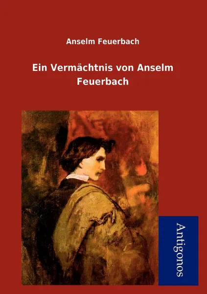 Обложка книги Ein Verm Chtnis Von Anselm Feuerbach, Anselm Feuerbach