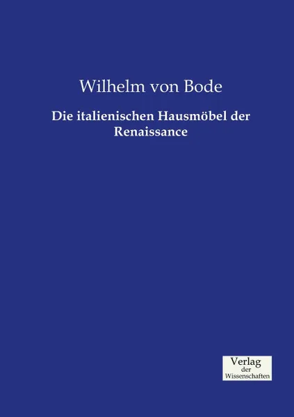 Обложка книги Die italienischen Hausmobel der Renaissance, Wilhelm von Bode