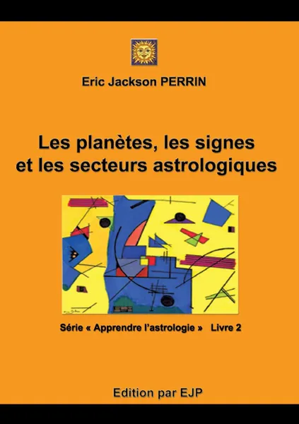 Обложка книги Astrologie livre 2. Les planetes, les signes et les secteurs astrologiques, Eric Jackson Perrin