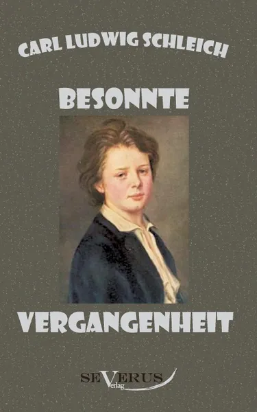 Обложка книги Besonnte Vergangenheit - Lebenserinnerungen 1859 - 1919, Carl Ludwig Schleich