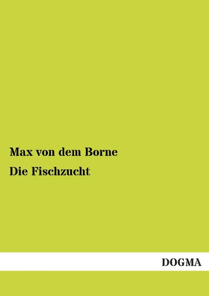 Обложка книги Die Fischzucht, Max Von Dem Borne