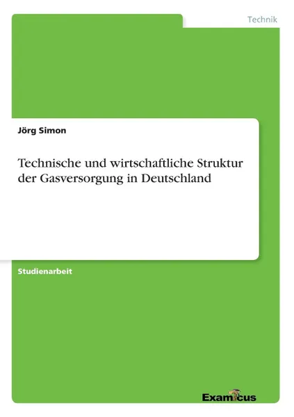 Обложка книги Technische und wirtschaftliche Struktur der Gasversorgung in Deutschland, Jörg Simon