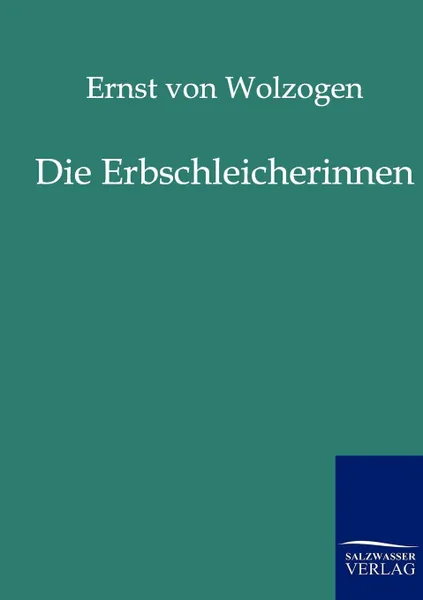 Обложка книги Die Erbschleicherinnen, Ernst von Wolzogen