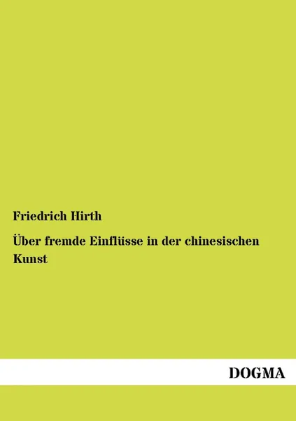 Обложка книги Uber fremde Einflusse in der chinesischen Kunst, Friedrich Hirth