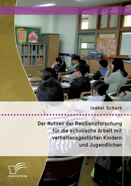 Обложка книги Der Nutzen der Resilienzforschung fur die schulische Arbeit mit verhaltensgestorten Kindern und Jugendlichen, Isabel Schork