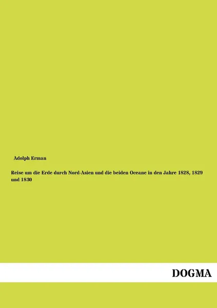 Обложка книги Reise Um Die Erde Durch Nord-Asien Und Die Beiden Oceane in Den Jahre 1828, 1829 Und 1830, Adolph Erman