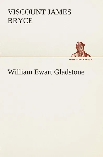 Обложка книги William Ewart Gladstone, James Bryce, Viscount Bryce