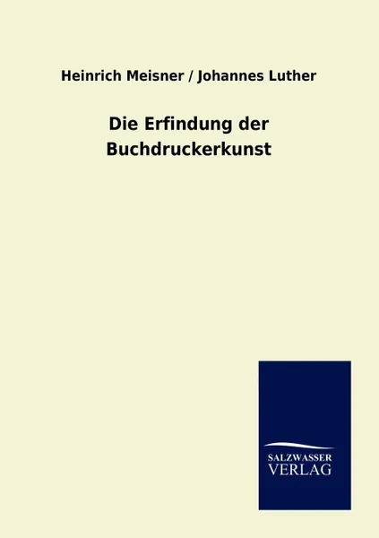 Обложка книги Die Erfindung der Buchdruckerkunst, Heinrich Meisner, Johannes Luther