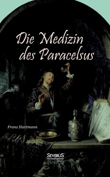 Обложка книги Die Medizin des Theophrastus Paracelsus von Hohenheim, Franz Hartmann