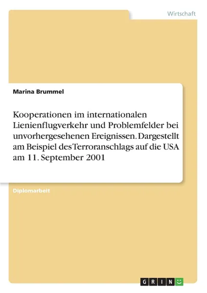 Обложка книги Kooperationen im internationalen Lienienflugverkehr und Problemfelder bei unvorhergesehenen Ereignissen.  Dargestellt am Beispiel des Terroranschlags auf die USA am 11. September 2001, Marina Brummel