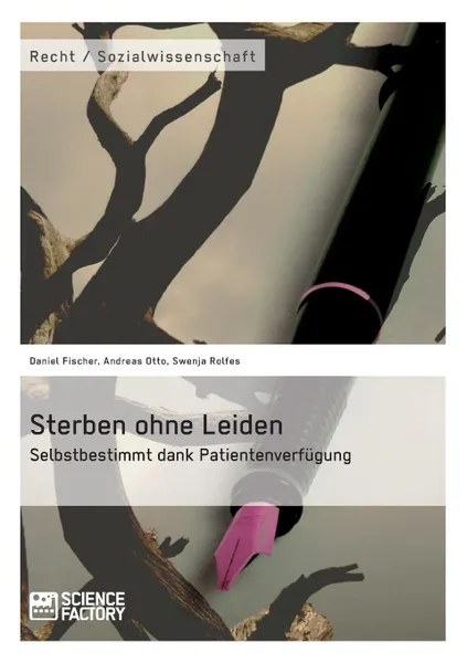 Обложка книги Sterben Ohne Leiden. Selbstbestimmt Dank Patientenverfugung, Swenja Rolfes, Andreas Otto, Daniel Fischer