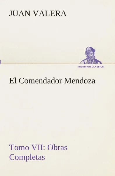 Обложка книги El Comendador Mendoza Obras Completas Tomo VII, Juan Valera