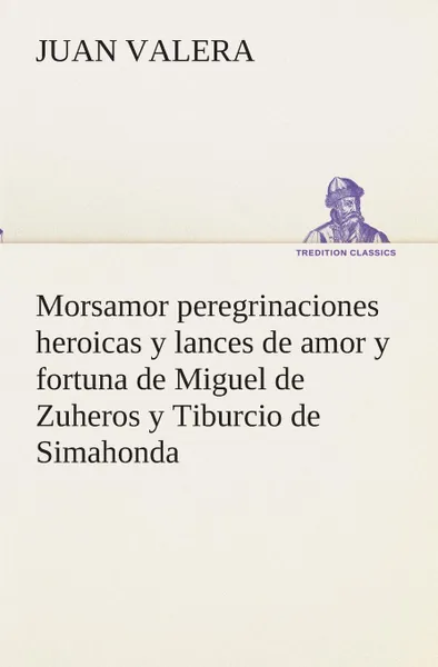 Обложка книги Morsamor peregrinaciones heroicas y lances de amor y fortuna de Miguel de Zuheros y Tiburcio de Simahonda, Juan Valera