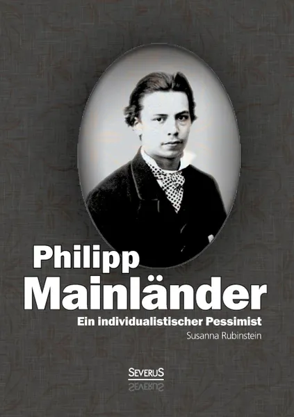 Обложка книги Ein Individualistischer Pessimist. Beitrag Zur Wurdigung Philipp Mainlanders, Susanna Rubinstein