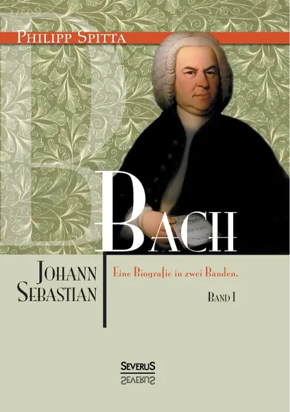 Обложка книги Johann Sebastian Bach Eine Biografie in Zwei Banden. Band 1, Philipp Spitta