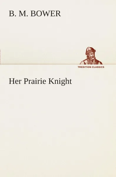 Обложка книги Her Prairie Knight, B. M. Bower