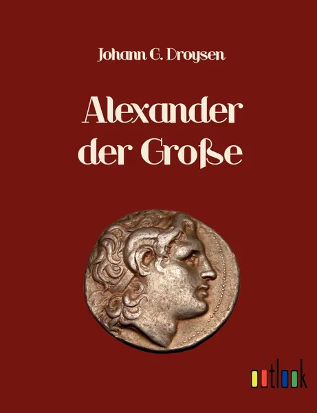 Обложка книги Alexander der Grosse, Johann Gustav Droysen