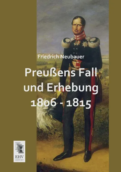 Обложка книги Preussens Fall Und Erhebung 1806 - 1815, Friedrich Neubauer