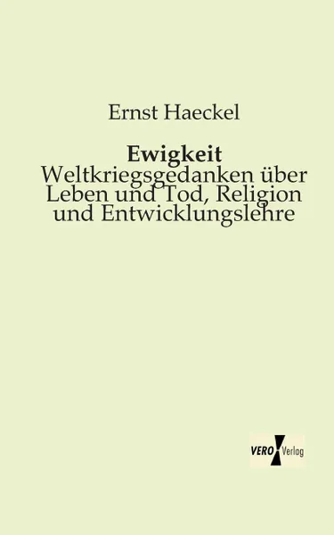 Обложка книги Ewigkeit - Weltkriegsgedanken Uber Leben Und Tod, Religion Und Entwicklungslehre, Ernst Haeckel