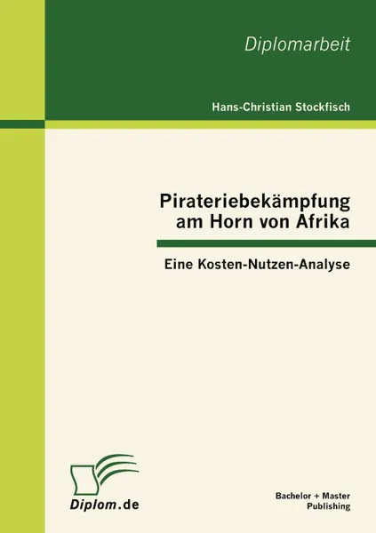 Обложка книги Pirateriebekampfung am Horn von Afrika. Eine Kosten-Nutzen-Analyse, Hans-Christian Stockfisch