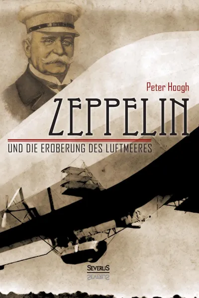 Обложка книги Zeppelin und die Eroberung des Luftmeeres, Björn Bedey, Peter Hoogh