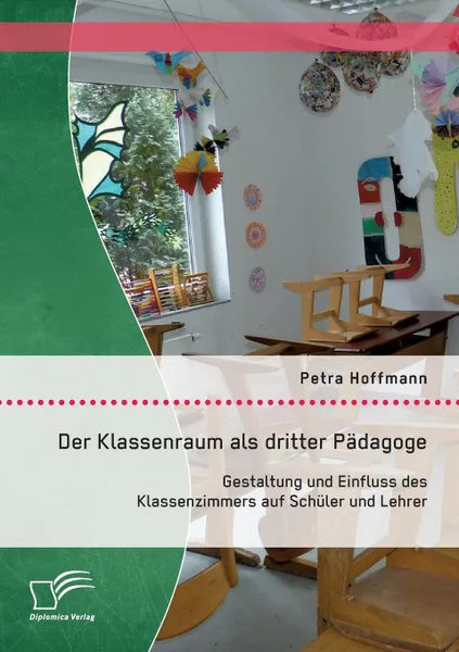 Обложка книги Der Klassenraum als dritter Padagoge. Gestaltung und Einfluss des Klassenzimmers auf Schuler und Lehrer, Petra Hoffmann