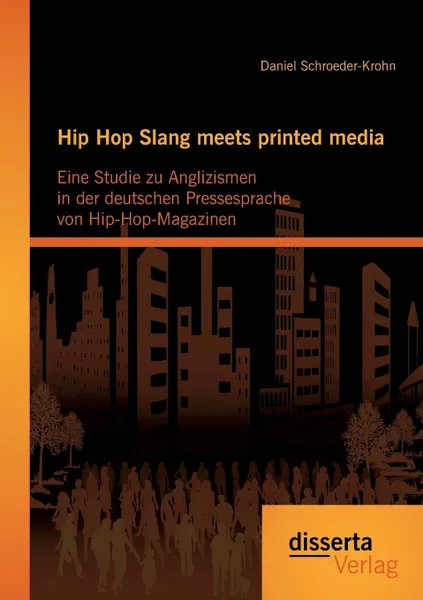 Обложка книги Hip Hop Slang meets printed media. Eine Studie zu Anglizismen in der deutschen Pressesprache von Hip-Hop-Magazinen, Daniel Schroeder-Krohn