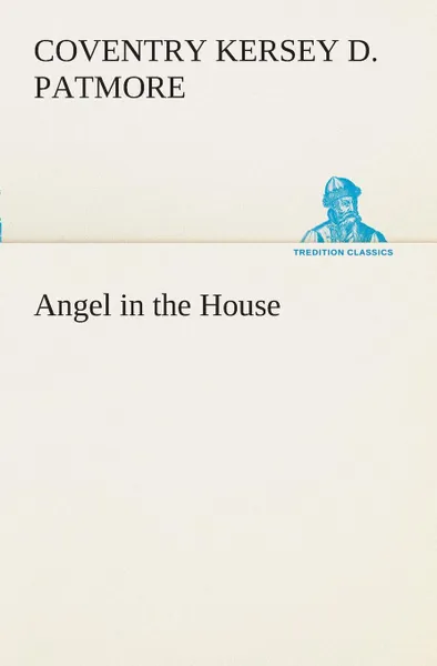 Обложка книги Angel in the House, Coventry Kersey Dighton Patmore