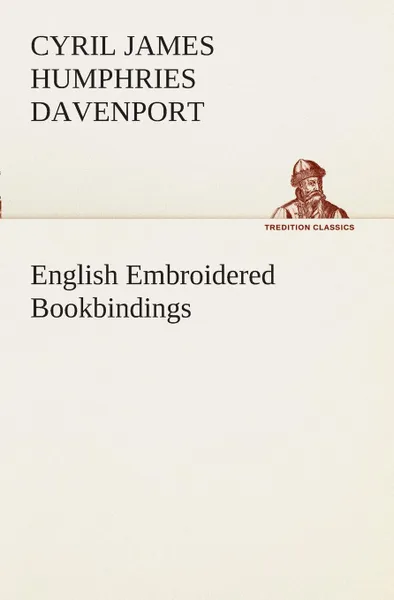 Обложка книги English Embroidered Bookbindings, Cyril James Humphries Davenport