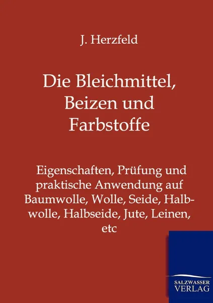 Обложка книги Die Bleichmittel, Beizen und Farbstoffe, J. Herzfeld