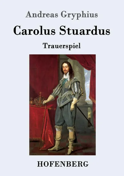 Обложка книги Carolus Stuardus, Andreas Gryphius