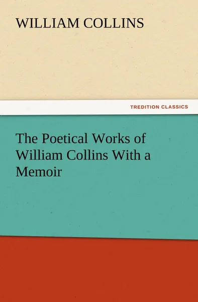 Обложка книги The Poetical Works of William Collins with a Memoir, William Collins