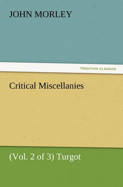 Обложка книги Critical Miscellanies (Vol. 2 of 3) Turgot, John Morley