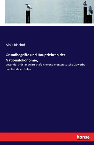 Обложка книги Grundbegriffe und Hauptlehren der Nationalokonomie,, Alois Bischof