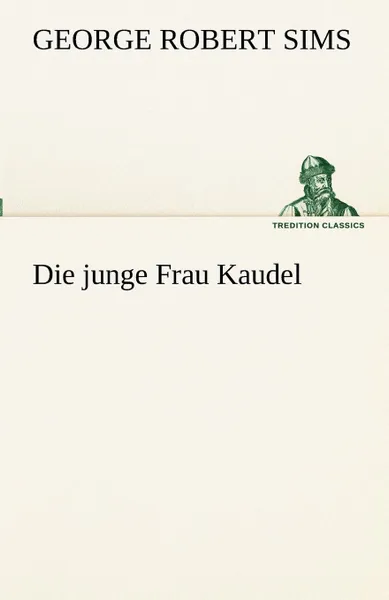 Обложка книги Die Junge Frau Kaudel, George Robert Sims