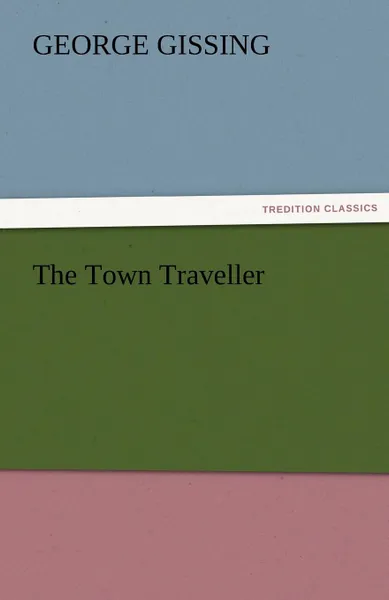 Обложка книги The Town Traveller, Gissing George