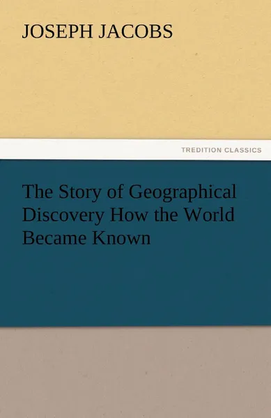 Обложка книги The Story of Geographical Discovery How the World Became Known, Joseph Jacobs