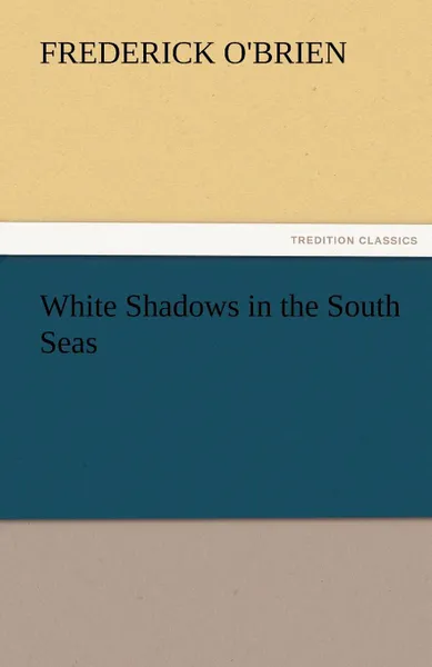 Обложка книги White Shadows in the South Seas, Frederick O'Brien