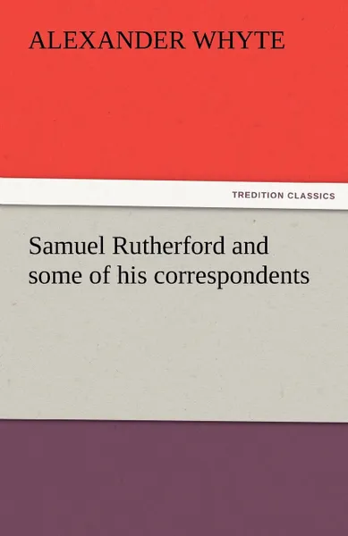 Обложка книги Samuel Rutherford and Some of His Correspondents, Alexander Whyte