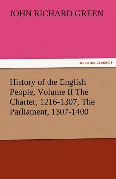 Обложка книги History of the English People, Volume II the Charter, 1216-1307, the Parliament, 1307-1400, John Richard Green