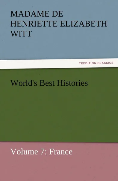 Обложка книги World.s Best Histories, Madame De Henriette Elizabeth Witt