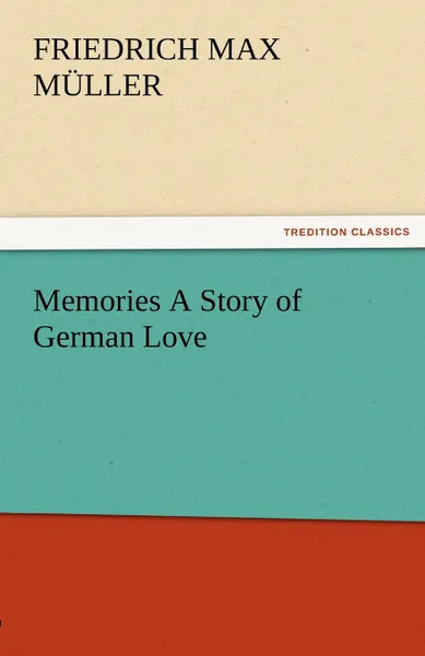 Обложка книги Memories a Story of German Love, F. Max M. Ller, F. Max Muller